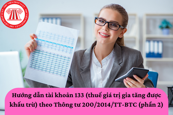 Hướng dẫn tài khoản 133 (thuế giá trị gia tăng được khấu trừ) theo Thông tư 200/2014/TT-BTC (Phần 2)